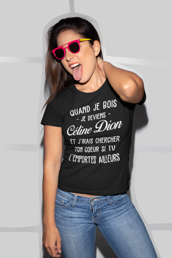 Image de t-shirt noir pour femme "Quand je bois, je deviens Céline Dion et j'irais chercher ton cœur si tu l'emportes ailleurs" - MCL Sérigraphie