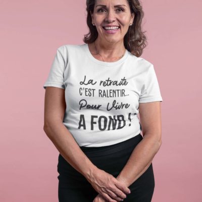 Image de t-shirt blanc pour femme "La retraite c'est ralentir... Pour vivre à fond" - MCL Sérigraphie